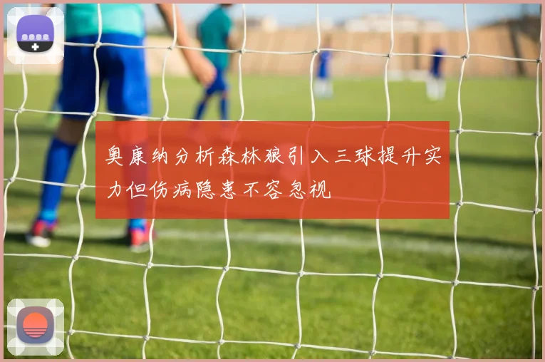 奥康纳分析森林狼引入三球提升实力但伤病隐患不容忽视