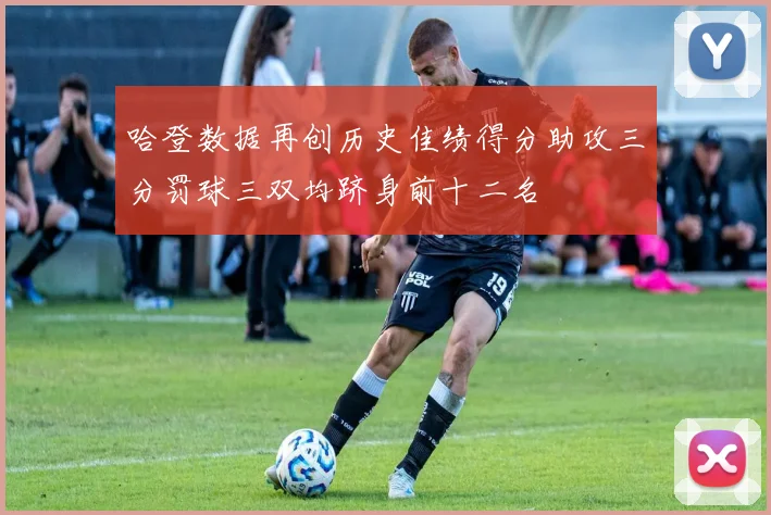 哈登数据再创历史佳绩得分助攻三分罚球三双均跻身前十二名